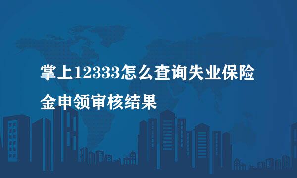 掌上12333怎么查询失业保险金申领审核结果