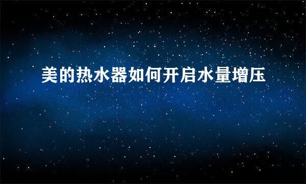 美的热水器如何开启水量增压