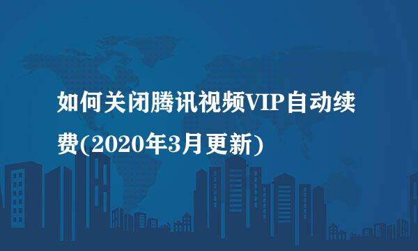 如何关闭腾讯视频VIP自动续费(2020年3月更新)
