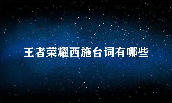 王者荣耀西施台词有哪些