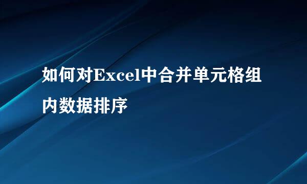 如何对Excel中合并单元格组内数据排序