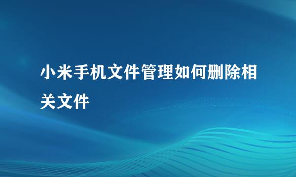 小米手机文件管理如何删除相关文件