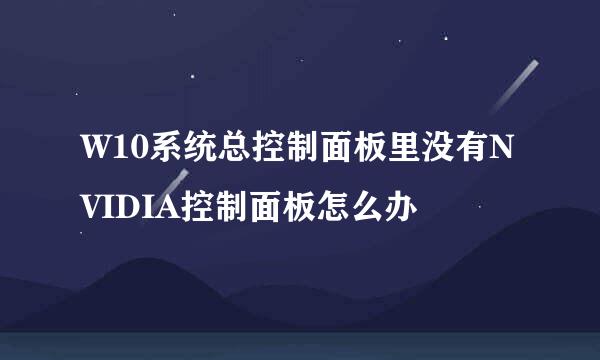 W10系统总控制面板里没有NVIDIA控制面板怎么办