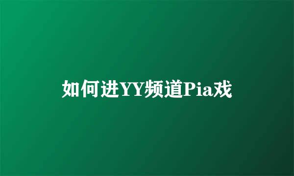 如何进YY频道Pia戏
