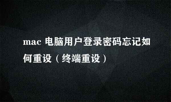 mac 电脑用户登录密码忘记如何重设（终端重设）