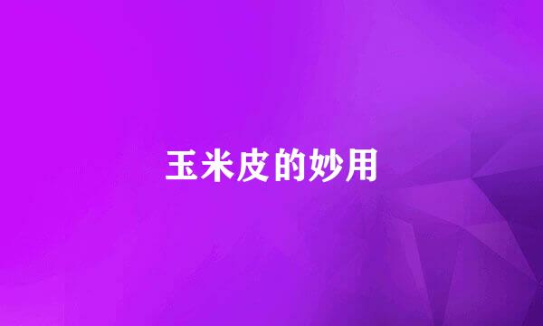 玉米皮的妙用