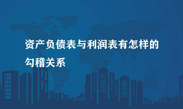 资产负债表与利润表有怎样的勾稽关系