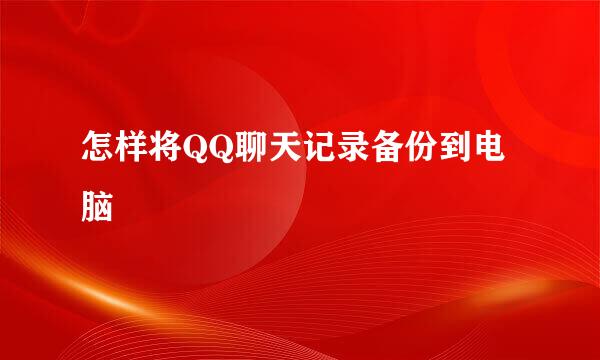 怎样将QQ聊天记录备份到电脑