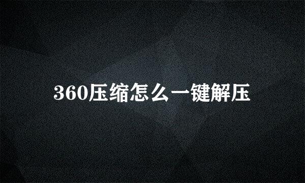 360压缩怎么一键解压