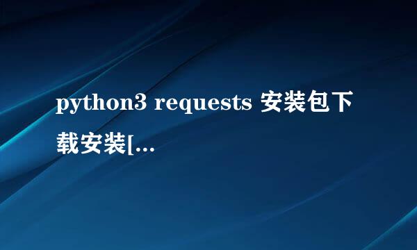 python3 requests 安装包下载安装[windows]