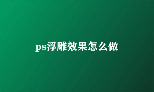 ps浮雕效果怎么做