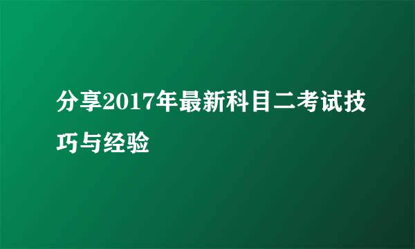 分享2017年最新科目二考试技巧与经验