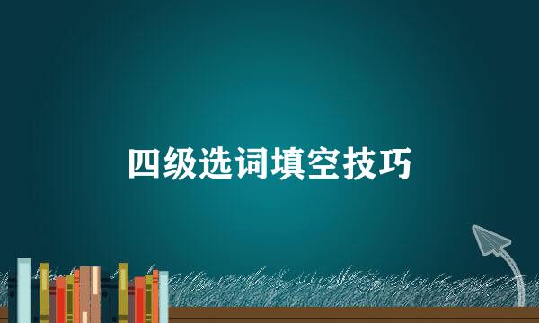四级选词填空技巧