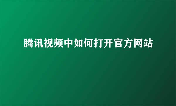 腾讯视频中如何打开官方网站