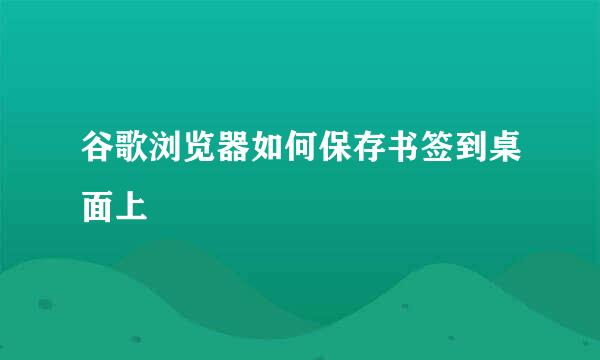 谷歌浏览器如何保存书签到桌面上