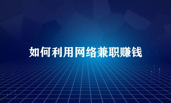 如何利用网络兼职赚钱