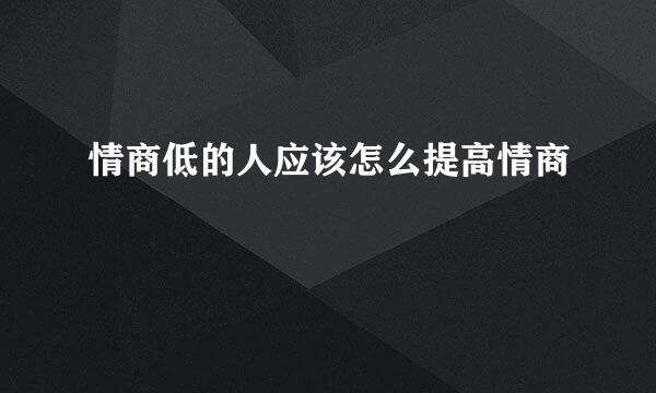 情商低的人应该怎么提高情商
