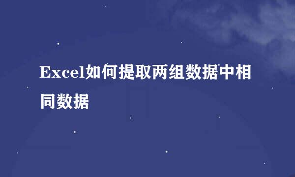 Excel如何提取两组数据中相同数据
