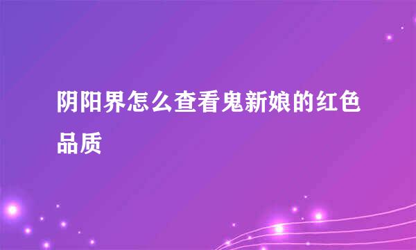 阴阳界怎么查看鬼新娘的红色品质