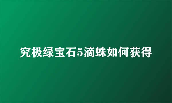 究极绿宝石5滴蛛如何获得