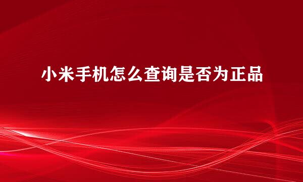 小米手机怎么查询是否为正品