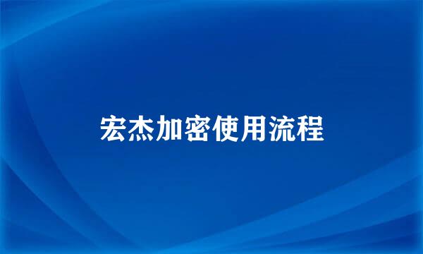 宏杰加密使用流程