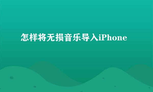怎样将无损音乐导入iPhone