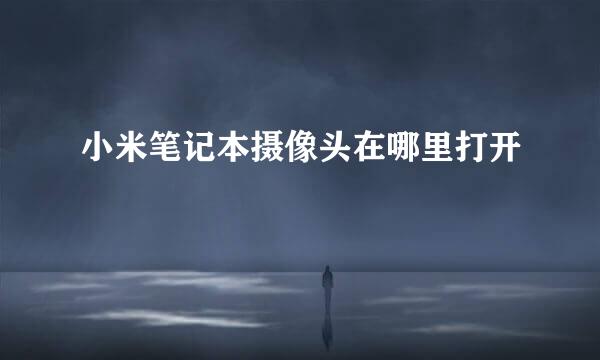小米笔记本摄像头在哪里打开