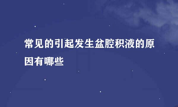 常见的引起发生盆腔积液的原因有哪些