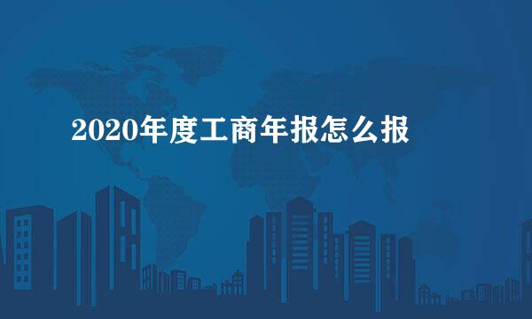 2020年度工商年报怎么报