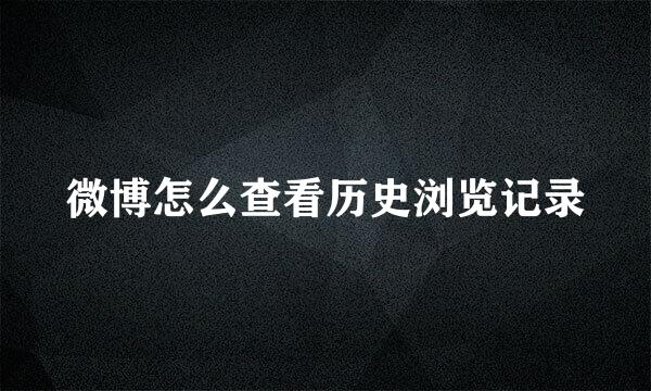 微博怎么查看历史浏览记录