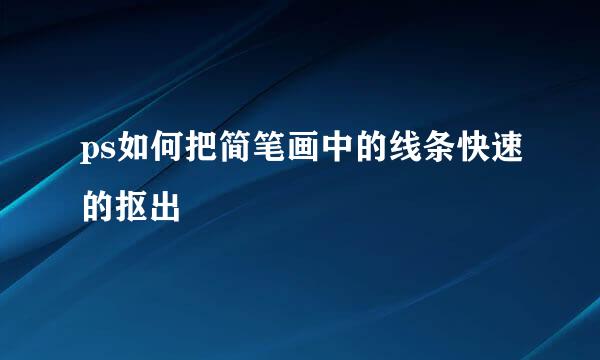 ps如何把简笔画中的线条快速的抠出