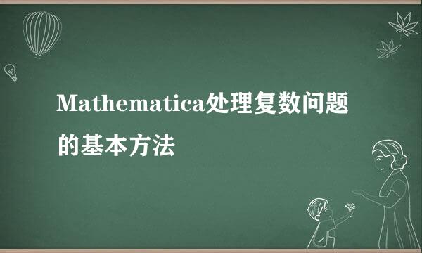 Mathematica处理复数问题的基本方法
