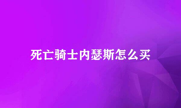 死亡骑士内瑟斯怎么买