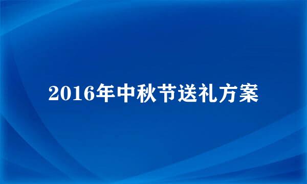 2016年中秋节送礼方案
