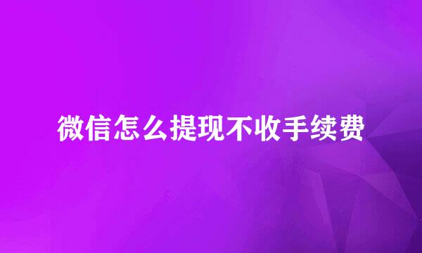微信怎么提现不收手续费