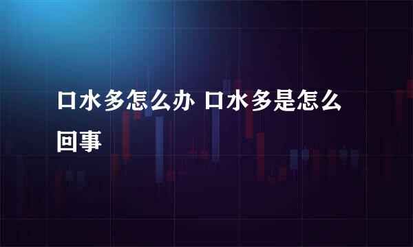 口水多怎么办 口水多是怎么回事
