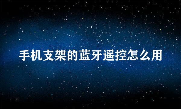 手机支架的蓝牙遥控怎么用