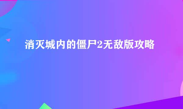 消灭城内的僵尸2无敌版攻略