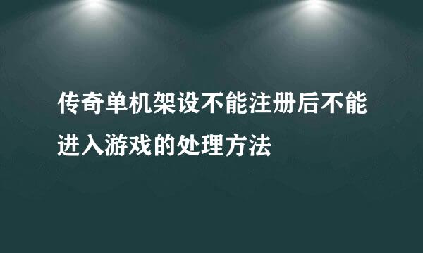 传奇单机架设不能注册后不能进入游戏的处理方法