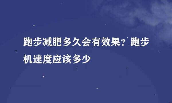 跑步减肥多久会有效果？跑步机速度应该多少