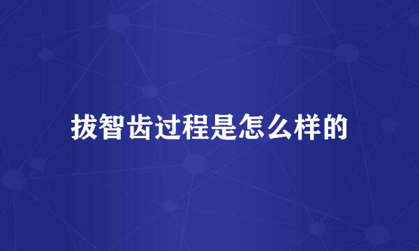拔智齿过程是怎么样的