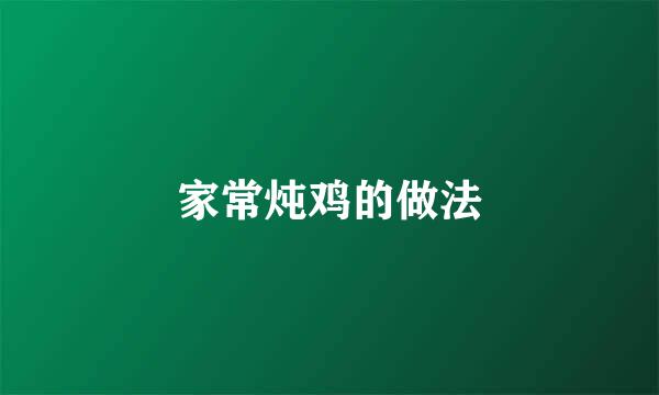 家常炖鸡的做法