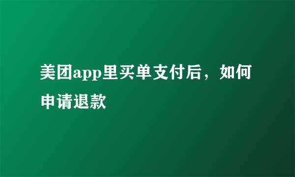 美团app里买单支付后，如何申请退款