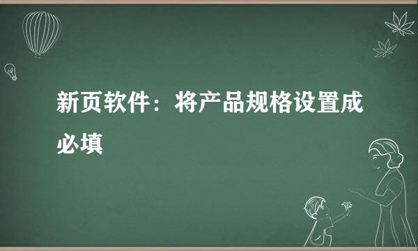 新页软件：将产品规格设置成必填
