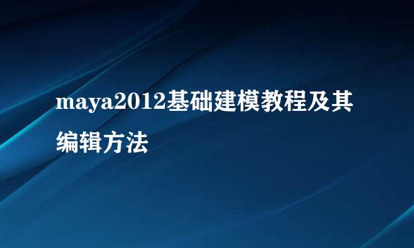 maya2012基础建模教程及其编辑方法
