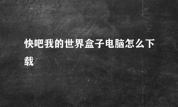 快吧我的世界盒子电脑怎么下载