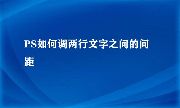 PS如何调两行文字之间的间距