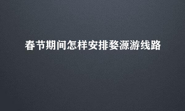 春节期间怎样安排婺源游线路