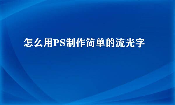 怎么用PS制作简单的流光字